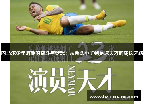 内马尔少年时期的奋斗与梦想：从街头小子到足球天才的成长之路