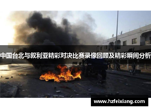 中国台北与叙利亚精彩对决比赛录像回顾及精彩瞬间分析