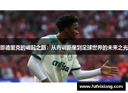 恩德里克的崛起之路：从青训新星到足球世界的未来之光