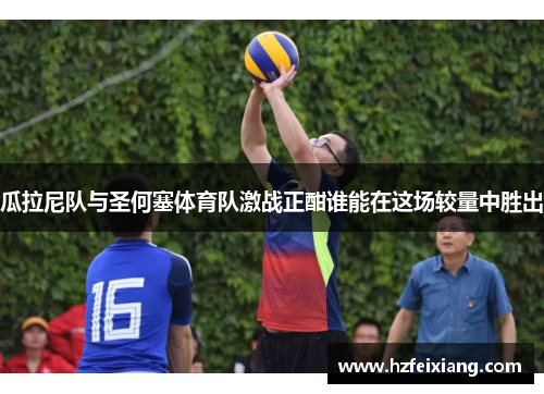 瓜拉尼队与圣何塞体育队激战正酣谁能在这场较量中胜出