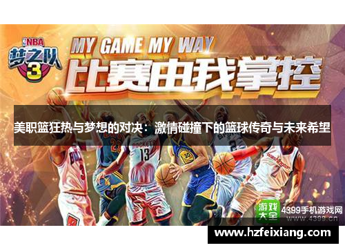 美职篮狂热与梦想的对决：激情碰撞下的篮球传奇与未来希望