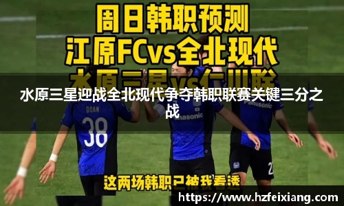 1xbet水原三星迎战全北现代争夺韩职联赛关键三分之战
